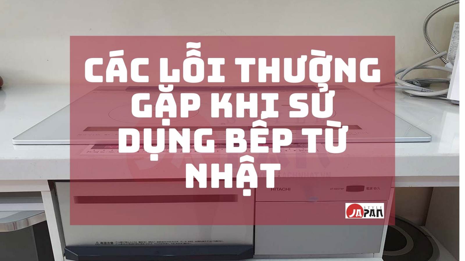 Các lỗi phổ biến khi dùng bếp từ Nhật