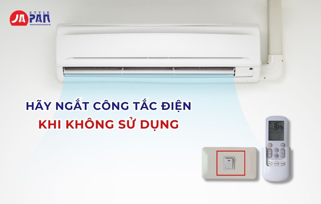 Cách Dùng Điều Hòa Tiết Kiệm Điện Hiệu Quả Và Đơn Giản 7 Ngắt công tắc điện khi không sử dụng