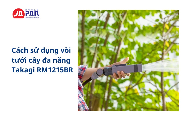 Vòi tưới cây đa năng Takagi RM1215BR 15m (Nanonext) 32 Cách sử dụng vòi tưới cây đa năng Takagi RM1215BR